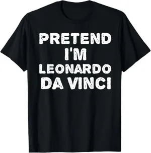 PRETEND I'M LEONARDO DA VINCI Funny Halloween DIY Costume T-Shirt